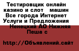 Тестировщик онлайн – казино и слот - машин - Все города Интернет » Услуги и Предложения   . Ненецкий АО,Нижняя Пеша с.